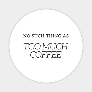 NO SUCH THING AS TOO MUCH COFFEE QUOTE Black Typography Magnet